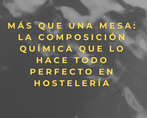 Más que una mesa: La composición química que lo hace todo perfecto en hostelería