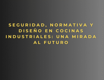 Seguridad, normativa y diseño en cocinas industriales: una mirada al futuro