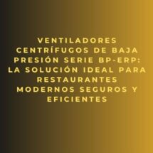Ventiladores centrífugos de baja presión Serie BP-ErP: la solución ideal para restaurantes modernos seguros y eficientes