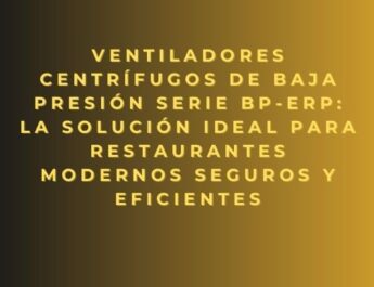 Ventiladores centrífugos de baja presión Serie BP-ErP: la solución ideal para restaurantes modernos seguros y eficientes
