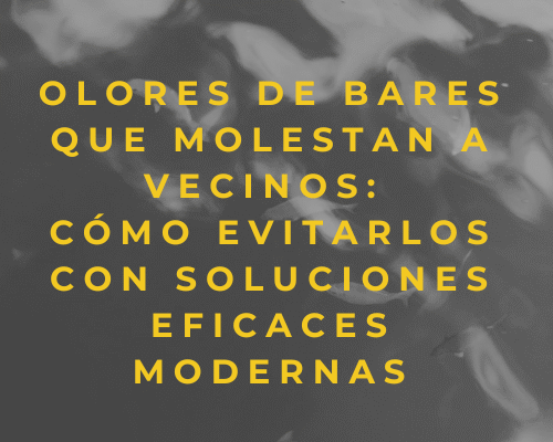 Olores de bares que molestan a vecinos: cómo evitarlos con soluciones eficaces modernas