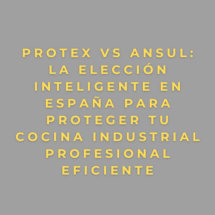 PROTEX vs ANSUL: la elección inteligente en España para proteger tu cocina industrial profesional eficiente