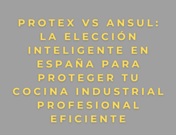 PROTEX vs ANSUL: la elección inteligente en España para proteger tu cocina industrial profesional eficiente