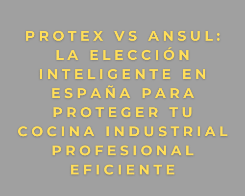 PROTEX vs ANSUL: la elección inteligente en España para proteger tu cocina industrial profesional eficiente