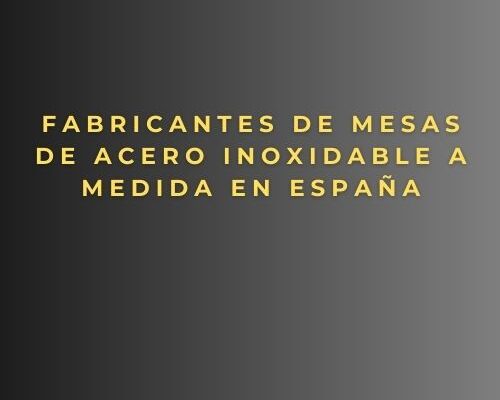 Fabricantes de mesas de acero inoxidable a medida en España