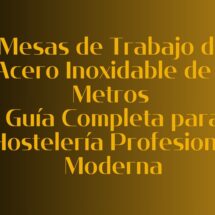 Mesas de Trabajo de Acero Inoxidable de 2 Metros: Guía Completa para Hostelería Profesional Moderna