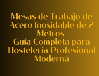Mesas de Trabajo de Acero Inoxidable de 2 Metros: Guía Completa para Hostelería Profesional Moderna