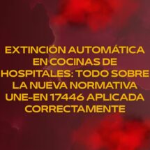 Extinción automática en cocinas de hospitales: todo sobre la nueva normativa UNE-EN 17446 aplicada correctamente