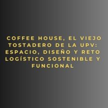 Coffee House, El Viejo Tostadero de la UPV: espacio, diseño y reto logístico sostenible y funcional
