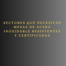Sectores que necesitan mesas de acero inoxidable resistentes y certificadas