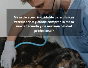 Mesa de acero inoxidable para clínicas veterinarias: ¿Dónde comprar la mesa inox adecuada y de máxima calidad profesional?