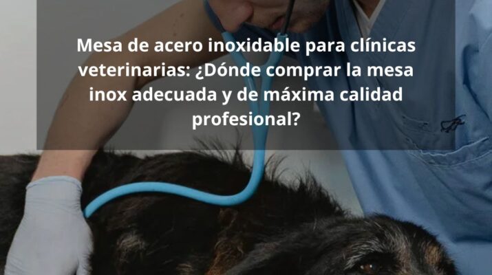 Mesa de acero inoxidable para clínicas veterinarias: ¿Dónde comprar la mesa inox adecuada y de máxima calidad profesional?