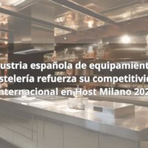 La industria española de equipamiento para hostelería refuerza su competitividad internacional en Host Milano 2025