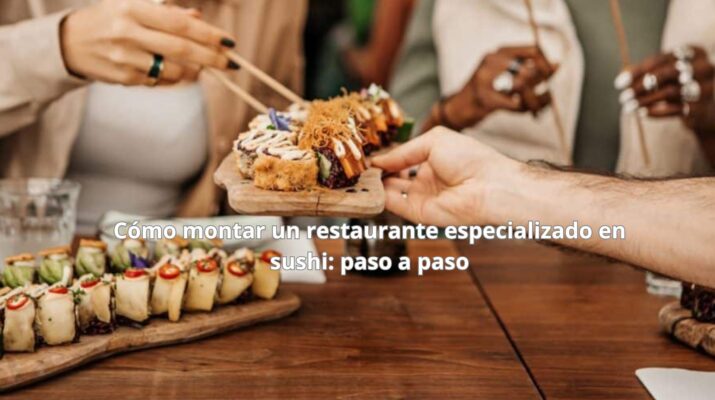 Cómo montar un restaurante especializado en sushi: paso a paso