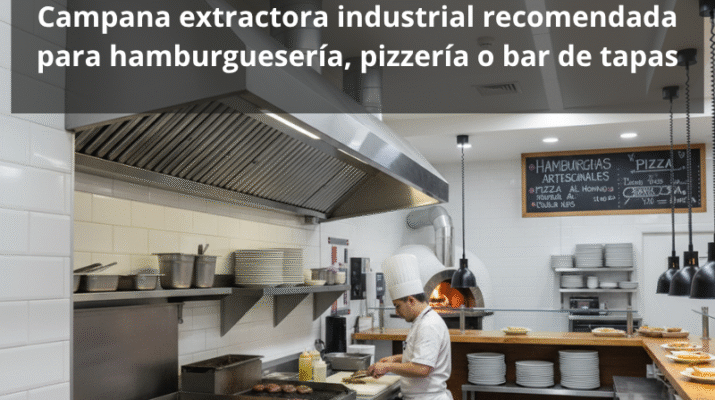 Campana extractora industrial recomendada para hamburguesería, pizzería o bar de tapas: Guía profesional para elegir la mejor campana extractora