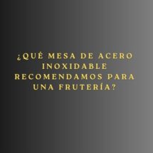 ¿Qué mesa de acero inoxidable recomendamos para una frutería? Guía experta para elegir la mesa profesional ideal en una frutería.