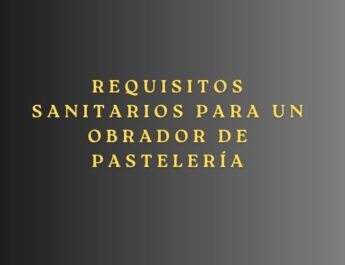 Requisitos sanitarios para un obrador de pastelería. Guía completa para la correcta implantación y legalización de un obrador profesional.