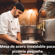 ¿Qué mesa de acero inoxidable me recomiendas para una pizzería pequeña?