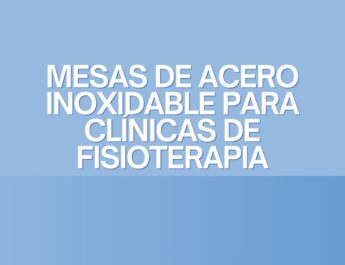 Mesas de Acero Inoxidable para Clínicas de Fisioterapia. Excelencia funcional y sanitaria en el equipamiento terapéutico.