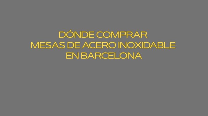 Dónde comprar mesas de acero inoxidable en Barcelona. Guía profesional para equipar cocinas con estándares sanitarios exigentes.