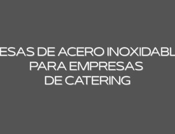 Mesas de acero inoxidable para empresas de catering. La elección esencial para operaciones de catering de alto rendimiento.