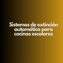 Sistemas de extinción automática para cocinas escolares. La protección integral como pilar de la seguridad alimentaria.