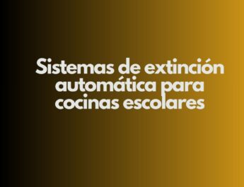 Sistemas de extinción automática para cocinas escolares. La protección integral como pilar de la seguridad alimentaria.
