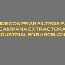 Dónde comprar filtros para campana extractora industrial en Barcelona. Guía profesional para elegir con criterio, seguridad y rendimiento.