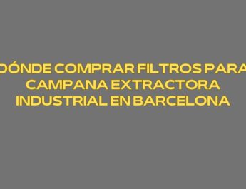 Dónde comprar filtros para campana extractora industrial en Barcelona. Guía profesional para elegir con criterio, seguridad y rendimiento.