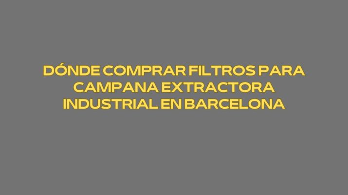 Dónde comprar filtros para campana extractora industrial en Barcelona. Guía profesional para elegir con criterio, seguridad y rendimiento.