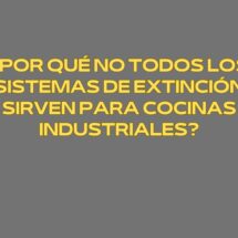 ¿Por qué no todos los sistemas de extinción sirven para cocinas industriales? La protección contra incendios en entornos de alta exigencia.