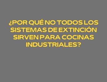 ¿Por qué no todos los sistemas de extinción sirven para cocinas industriales? La protección contra incendios en entornos de alta exigencia.