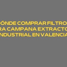 Dónde comprar filtros para campana extractora industrial en Valencia