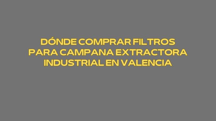 Dónde comprar filtros para campana extractora industrial en Valencia