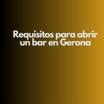 Requisitos para abrir un bar en Gerona. Guía estratégica y normativa para una apertura sin riesgos.