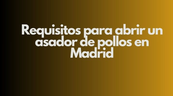 Requisitos para abrir un asador de pollos en Madrid. Guía completa legal, técnica y sanitaria para una apertura segura.