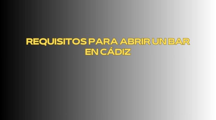 Requisitos para abrir un bar en Cádiz. Panorama general para emprender un bar en Cádiz.