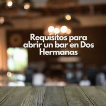 Requisitos para abrir un bar en Dos Hermanas. Guía definitiva para emprender con éxito en hostelería.