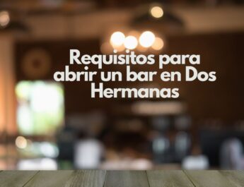 Requisitos para abrir un bar en Dos Hermanas. Guía definitiva para emprender con éxito en hostelería.