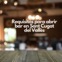 Requisitos para abrir bar en Sant Cugat del Vallès. Guía completa para emprender con seguridad y planificación.