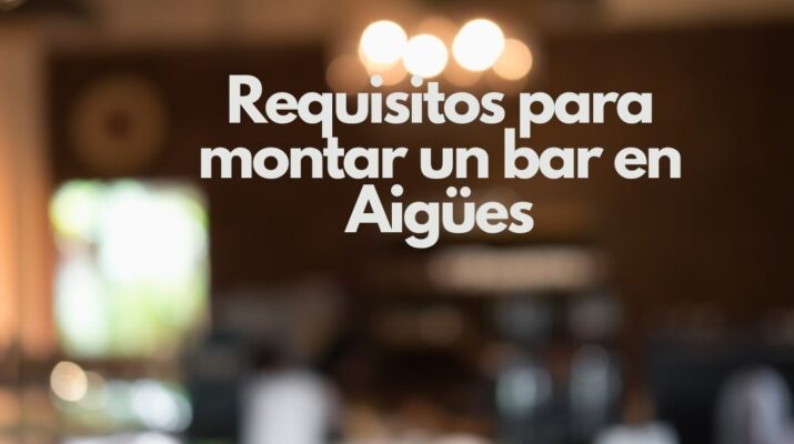 Requisitos para montar un bar en Aigües. Todo lo que debes saber antes de abrir un negocio de hostelería.