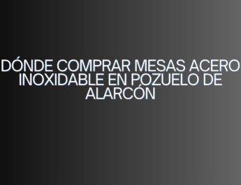 Dónde comprar mesas acero inoxidable en Pozuelo de Alarcón. Guía definitiva para equipar cocinas profesionales con calidad y eficiencia.