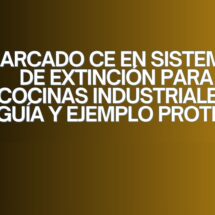 Marcado CE en sistemas de extinción para cocinas industriales: guía y ejemplo PROTEX. La importancia de la seguridad