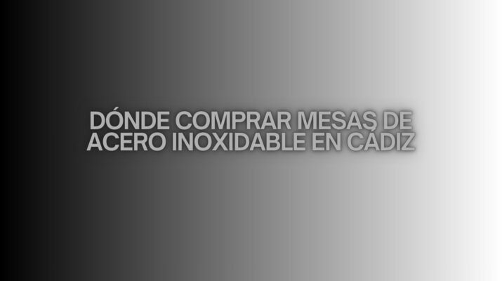 Dónde comprar mesas de acero inoxidable en Cádiz