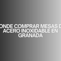 Donde comprar mesas de acero inoxidable en granada. Guía para elegir equipamiento profesional de alta calidad.