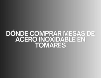 Dónde comprar mesas de acero inoxidable en Tomares. La clave para elegir una mesa profesional que marque la diferencia.