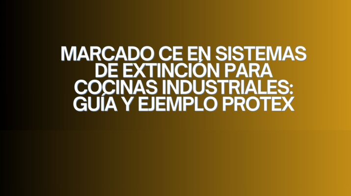 Marcado CE en sistemas de extinción para cocinas industriales: guía y ejemplo PROTEX. La importancia de la seguridad