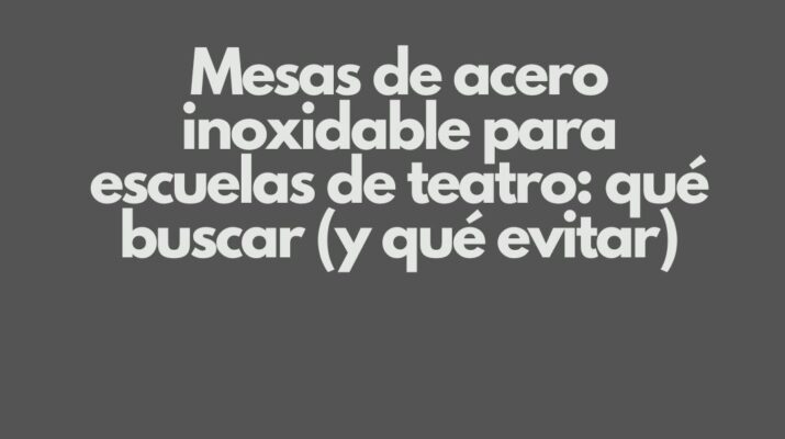 Mesas de acero inoxidable para escuelas de teatro: qué buscar (y qué evitar)