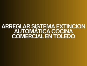 Arreglar sistema extincion automática cocina comercial en toledo. Importancia del mantenimiento en sistemas de seguridad contra incendios.
