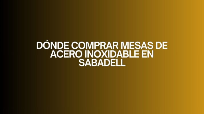 Dónde comprar mesas de acero inoxidable en Sabadell. Guía profesional para elegir mesas de acero inoxidable con garantía de calidad.
